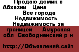 Продаю домик в Абхазии › Цена ­ 2 700 000 - Все города Недвижимость » Недвижимость за границей   . Амурская обл.,Свободненский р-н